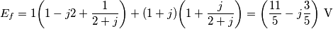 E_f=1\bigg(1-j2+\frac{1}{2+j}\bigg)+(1+j)\bigg(1+\frac{j}{2+j}\bigg)=\bigg(\frac{11}{5}-j\frac{3}{5}\bigg)\ \text{V} E_f=1\bigg(1-j2+\frac{1}{2+j}\bigg)+(1+j)\bigg(1+\frac{j}{2+j}\bigg)=\bigg(\frac{11}{5}-j\frac{3}{5}\bigg)\ \text{V}