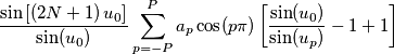 \frac{\sin\left [ \left ( 2N+1 \right ) u_0\right ]}{\sin(u_0)}\sum_{p=-P}^Pa_p\cos(p\pi)\left [\frac{\sin(u_0)}{\sin(u_p)} -1+1 \right ]