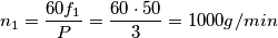n_{1} = \frac{60f_{1}}{P} = \frac{60\cdot 50}{3} = 1000 g/min n_{1} = \frac{60f_{1}}{P} = \frac{60\cdot 50}{3} = 1000 g/min
