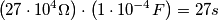 \left ( 27\cdot 10^{4}\Omega \right )\cdot \left ( 1\cdot 10^{-4}F \right )= 27s \left ( 27\cdot 10^{4}\Omega \right )\cdot \left ( 1\cdot 10^{-4}F \right )= 27s