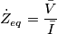 \dot{Z}_{eq} = {\bar{V} \over \bar{I}}