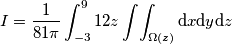 I=\frac{1}{81\pi}\int_{-3}^{9}12z\int\!\int_{\Omega(z)}\mathrm{d}x\mathrm{d}y\mathrm{d}z I=\frac{1}{81\pi}\int_{-3}^{9}12z\int\!\int_{\Omega(z)}\mathrm{d}x\mathrm{d}y\mathrm{d}z