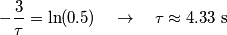 -\frac{3}{\tau }=\ln (0.5)\quad \to \quad \tau \approx 4.33\ \text{s}