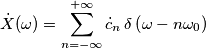 \dot X (\omega) = \sum_{n=-\infty}^{+\infty}\dot{c}_{n}\,\delta\left(\omega-n\omega_{0}\right)