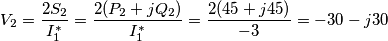 V_{2}=\frac{2S_{2}}{I_{1}^{*}}=\frac{2(P_{2}+jQ_{2})}{I_{1}^{*}}=\frac{2(45+j45)}{-3}=-30-j30