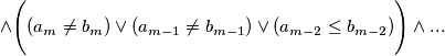 \wedge \Biggl( (a_m \neq b_m) \vee (a_{m-1}\neq b_{m-1}) \vee (a_{m-2}\leq b_{m-2}) \Biggr) \wedge ... \wedge \Biggl( (a_m \neq b_m) \vee (a_{m-1}\neq b_{m-1}) \vee (a_{m-2}\leq b_{m-2}) \Biggr) \wedge ...
