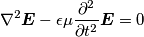 \nabla^2 \boldsymbol{E} - \epsilon \mu \frac{\partial^2}{\partial t^2} \boldsymbol{E} = 0 \nabla^2 \boldsymbol{E} - \epsilon \mu \frac{\partial^2}{\partial t^2} \boldsymbol{E} = 0