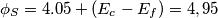 \phi_{S}= 4.05 + (E_{c} -E_{f}) = 4,95