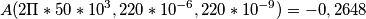 A(2\Pi *50*10^{3} , 220*10^{-6}, 220*10^{-9}) = -0,2648 A(2\Pi *50*10^{3} , 220*10^{-6}, 220*10^{-9}) = -0,2648