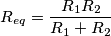 R_{eq}&=\frac{R_1R_2}{R_1+R_2}
