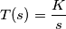 T(s) = \frac{K}{s} T(s) = \frac{K}{s}