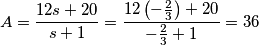 A=\frac{12s+20}{s+1}=\frac{12\left ( -\frac{2}{3} \right )+20}{-\frac{2}{3}+1}=36