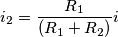 i_2=\frac{R_1}{(R_1+R_2)}i i_2=\frac{R_1}{(R_1+R_2)}i