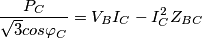 \frac{P_C}{\sqrt{3}cos\varphi_{C}}=V_BI_C-I_C^2Z_{BC} \frac{P_C}{\sqrt{3}cos\varphi_{C}}=V_BI_C-I_C^2Z_{BC}