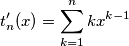 t_n'(x) = \sum_{k=1}^n k x ^{k-1} t_n'(x) = \sum_{k=1}^n k x ^{k-1}
