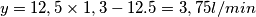 y=12,5 \times 1,3 -12.5= 3,75 l/min y=12,5 \times 1,3 -12.5= 3,75 l/min