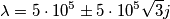 \lambda= 5 \cdot  10^5 \pm 5 \cdot 10^5 \sqrt{3} j