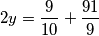 2y=\frac{9}{10}+\frac{91}{9} 2y=\frac{9}{10}+\frac{91}{9}