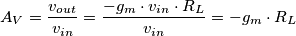 A_V = \frac{v_{out}}{v_{in}}= \frac{-g_m \cdot v_{in} \cdot R_L}{v_{in} }=-g_m \cdot R_L