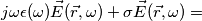 j \omega \epsilon(\omega) \vec{E}(\vec{r},\omega) + \sigma \vec{E}(\vec{r},\omega) = j \omega \epsilon(\omega) \vec{E}(\vec{r},\omega) + \sigma \vec{E}(\vec{r},\omega) =