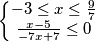 \left\{\begin{matrix}-3\leq x \leq \frac{9}{7} \\ \frac{x-5}{-7x+7}\leq0}\\\end{matrix}\right.