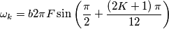 \omega_k=b2\pi F\sin\left({\pi\over2}+{{\left(2K+1\right)\pi}\over12\right)}