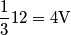 \frac{1}{3}12=4\text{V}
