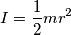 I=\frac{1}{2}mr^2 I=\frac{1}{2}mr^2