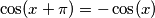 \cos(x + \pi) = - \cos (x)