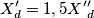 X^\prime_{d}= 1,5 X^\prime^\prime_{d}