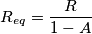 R_{eq}=\frac{R}{1-A}