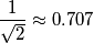 \frac{1}{\sqrt{2}}\approx 0.707