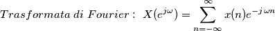 Trasformata \ di  \ Fourier: \   X(e^{j \omega}) = \sum_{n=-\infty}^{\infty} x(n) e^{-j \omega n}