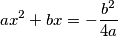 ax^2+bx=-\frac{b^2}{4a}