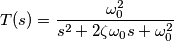 T(s)=\frac{\omega_0^2}{s^2+2\zeta\omega_0 s+\omega_0^2}