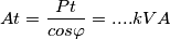 \[At=\frac{Pt}{cos\varphi }= .... kVA\]