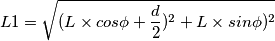 L1 = \sqrt{ ( L \times cos\phi + \frac{d}{2}) ^{2} +L \times sin\phi) ^{2} {} } L1 = \sqrt{ ( L \times cos\phi + \frac{d}{2}) ^{2} +L \times sin\phi) ^{2} {} }