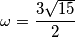 \omega =\frac{3 \sqrt{15}}{2}