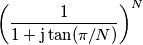 \left ( \frac{1}{1+\text{j}\tan(\pi/N)}\right )^N
