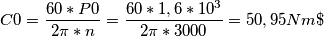C0=\frac{60*P0}{2\pi*n }=\frac{60*1,6*10^3}{2\pi*3000 }=50,95Nm\ C0=\frac{60*P0}{2\pi*n }=\frac{60*1,6*10^3}{2\pi*3000 }=50,95Nm\