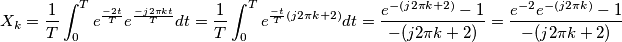 X_k=\frac{1}{T}\int_{0}^{T}e^{\frac{-2t}{T}}e^{\frac{-j2\pi kt}{T}}dt=\frac{1}{T}\int_{0}^{T}e^{\frac{-t}{T}(j2\pi k+2)}dt=\frac{e^{-(j2\pi k +2)}-1}{-(j2\pi k +2)}=\frac{e^{-2}e^{-(j2\pi k)}-1}{-(j2\pi k +2)} X_k=\frac{1}{T}\int_{0}^{T}e^{\frac{-2t}{T}}e^{\frac{-j2\pi kt}{T}}dt=\frac{1}{T}\int_{0}^{T}e^{\frac{-t}{T}(j2\pi k+2)}dt=\frac{e^{-(j2\pi k +2)}-1}{-(j2\pi k +2)}=\frac{e^{-2}e^{-(j2\pi k)}-1}{-(j2\pi k +2)}