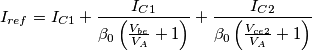 I_{ref}=I_{C1}+\frac{I_{C1}}{\beta_0\left( \frac{V_{be}}{V_A}+1\right)}+\frac{I_{C2}}{\beta_0\left( \frac{V_{ce2}}{V_A}+1\right)} I_{ref}=I_{C1}+\frac{I_{C1}}{\beta_0\left( \frac{V_{be}}{V_A}+1\right)}+\frac{I_{C2}}{\beta_0\left( \frac{V_{ce2}}{V_A}+1\right)}