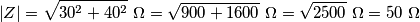 \left |Z\right|= \sqrt {30^{2}+40^{2}} \ \Omega = \sqrt {900+1600} \ \Omega = \sqrt {2500} \ \Omega =50 \ \Omega