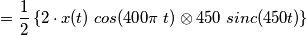 = \frac{1}{2} \left\{ 2\cdot x(t) \;cos(400\pi\;t) \otimes 450\; sinc(450t) \right\}