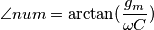 \angle num = \arctan(\frac{g_m}{\omega C})