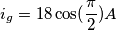 i_{g}=18 \cos (\frac{\pi }{2}) A