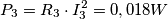 P_{3}= R_{3}\cdot I_{3}^{2}=0,018W P_{3}= R_{3}\cdot I_{3}^{2}=0,018W