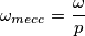 \omega_{mecc}=\frac{\omega}{p}