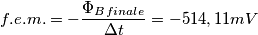 f.e.m.=-\frac{\Phi_B_{finale}}{\Delta t}=-514,11mV f.e.m.=-\frac{\Phi_B_{finale}}{\Delta t}=-514,11mV