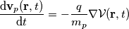 \frac{\mathrm{d} \bold{v}_p(\bold{r},t) }{\mathrm{d}t}=-\frac{q}{m_p}\nabla \mathcal{V}(\bold{r},t) \frac{\mathrm{d} \bold{v}_p(\bold{r},t) }{\mathrm{d}t}=-\frac{q}{m_p}\nabla \mathcal{V}(\bold{r},t)